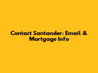 Contact Santander: Email & Mortgage Info