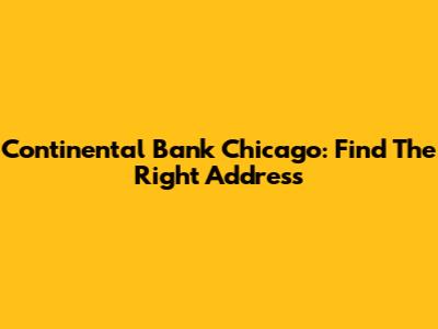 Continental Bank Chicago: Find The Right Address