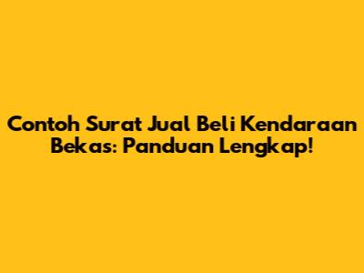 Contoh Surat Jual Beli Kendaraan Bekas: Panduan Lengkap!