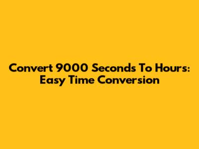 Convert 9000 Seconds To Hours: Easy Time Conversion