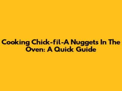 Cooking Chick-fil-A Nuggets In The Oven: A Quick Guide