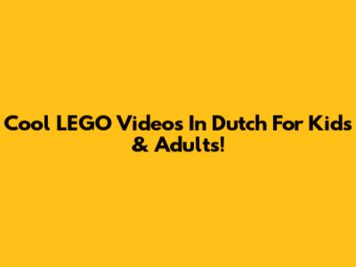 Cool LEGO Videos In Dutch For Kids & Adults!