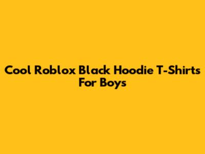Cool Roblox Black Hoodie T-Shirts For Boys