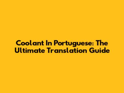 Coolant In Portuguese: The Ultimate Translation Guide