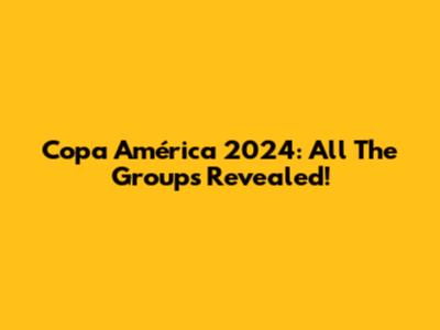Copa América 2024: All The Groups Revealed!