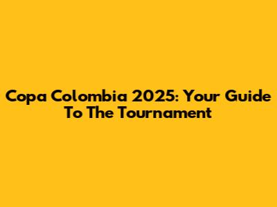 Copa Colombia 2025: Your Guide To The Tournament
