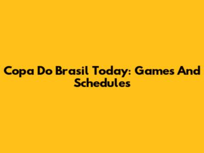 Copa Do Brasil Today: Games And Schedules