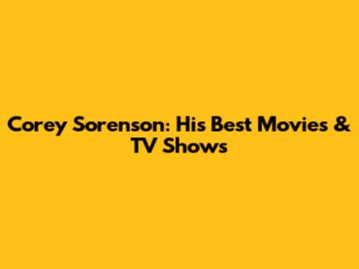 Corey Sorenson: His Best Movies & TV Shows