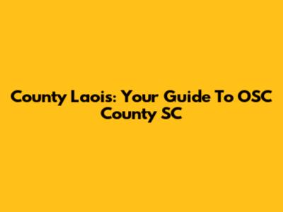 County Laois: Your Guide To OSC County SC