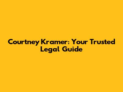 Courtney Kramer: Your Trusted Legal Guide