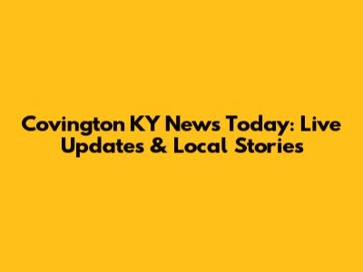 Covington KY News Today: Live Updates & Local Stories