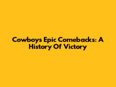 Cowboys' Epic Comebacks: A History Of Victory