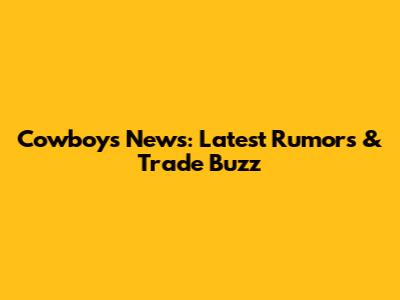 Cowboys News: Latest Rumors & Trade Buzz