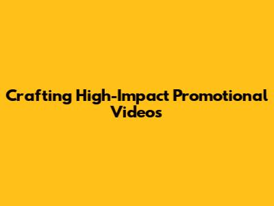 Crafting High-Impact Promotional Videos