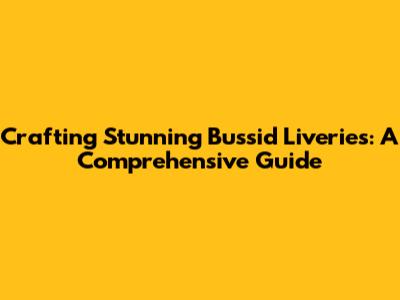Crafting Stunning Bussid Liveries: A Comprehensive Guide