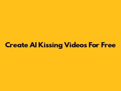 Create AI Kissing Videos For Free