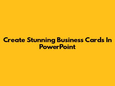 Create Stunning Business Cards In PowerPoint