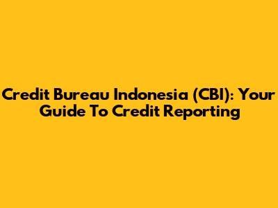 Credit Bureau Indonesia (CBI): Your Guide To Credit Reporting