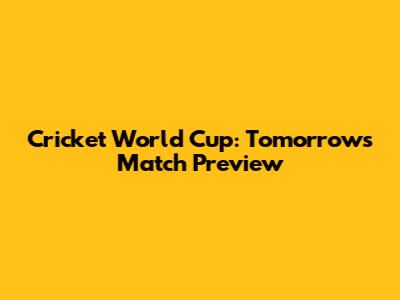 Cricket World Cup: Tomorrow's Match Preview
