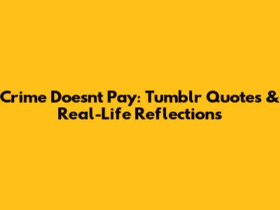 Crime Doesn't Pay: Tumblr Quotes & Real-Life Reflections