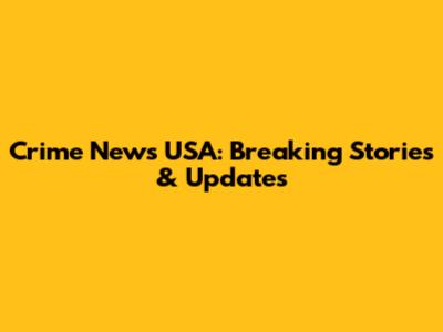 Crime News USA: Breaking Stories & Updates