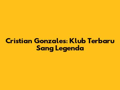 Cristian Gonzales: Klub Terbaru Sang Legenda