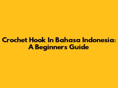 Crochet Hook In Bahasa Indonesia: A Beginner's Guide