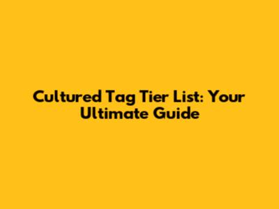 Cultured Tag Tier List: Your Ultimate Guide