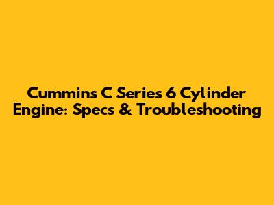 Cummins C Series 6 Cylinder Engine: Specs & Troubleshooting