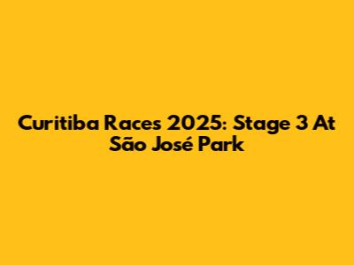 Curitiba Races 2025: Stage 3 At São José Park