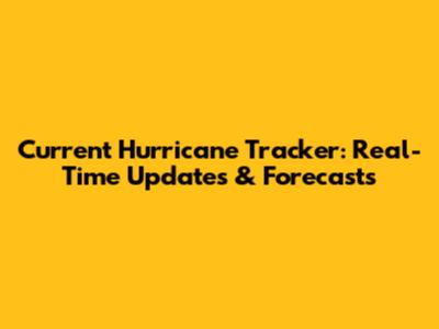 Current Hurricane Tracker: Real-Time Updates & Forecasts