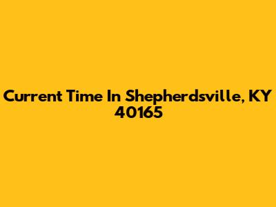 Current Time In Shepherdsville, KY 40165