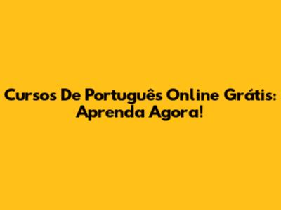 Cursos De Português Online Grátis: Aprenda Agora!