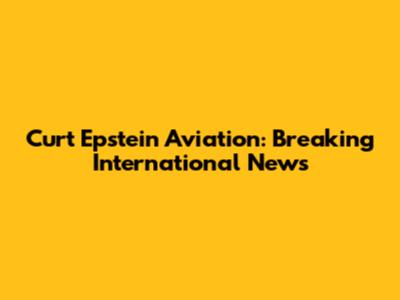 Curt Epstein Aviation: Breaking International News