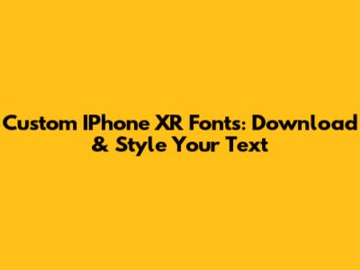 Custom IPhone XR Fonts: Download & Style Your Text