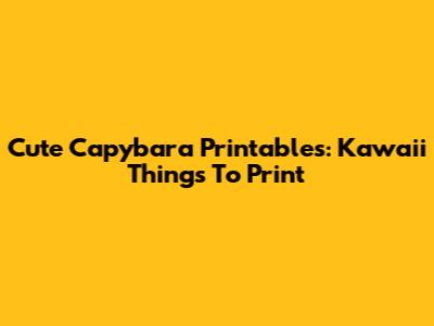 Cute Capybara Printables: Kawaii Things To Print