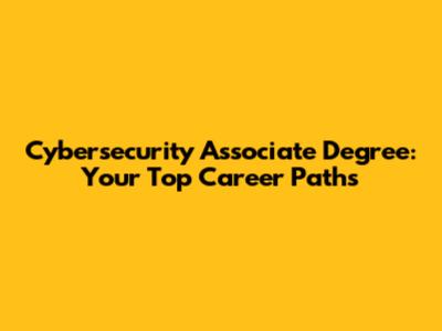 Cybersecurity Associate Degree: Your Top Career Paths
