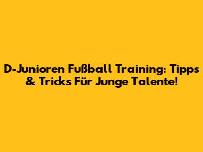 D-Junioren Fußball Training: Tipps & Tricks Für Junge Talente!