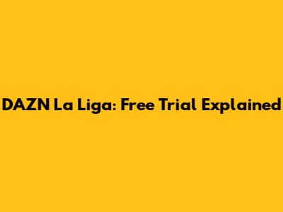 DAZN La Liga: Free Trial Explained