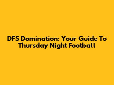 DFS Domination: Your Guide To Thursday Night Football