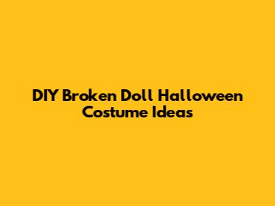 DIY Broken Doll Halloween Costume Ideas