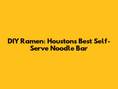 DIY Ramen: Houston's Best Self-Serve Noodle Bar