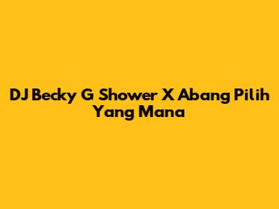DJ Becky G "Shower" X "Abang Pilih Yang Mana"
