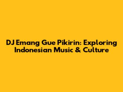 DJ Emang Gue Pikirin: Exploring Indonesian Music & Culture