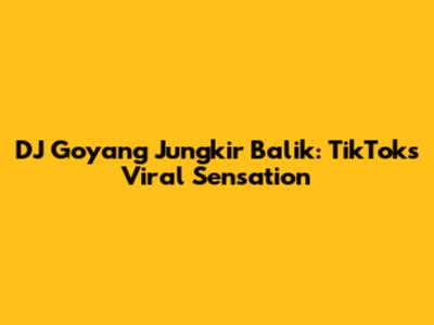 DJ Goyang Jungkir Balik: TikTok's Viral Sensation