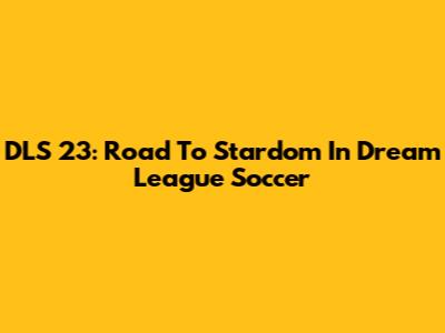 DLS 23: Road To Stardom In Dream League Soccer