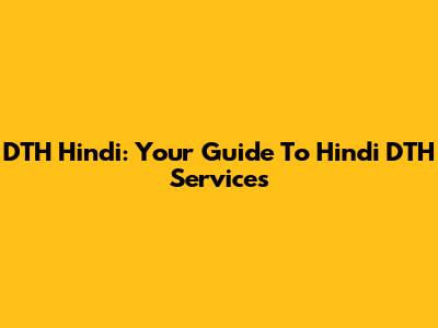 DTH Hindi: Your Guide To Hindi DTH Services
