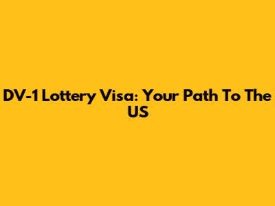 DV-1 Lottery Visa: Your Path To The US