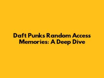 Daft Punk's Random Access Memories: A Deep Dive