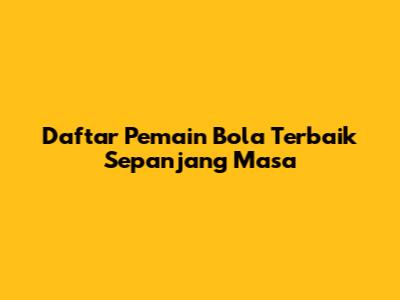 Daftar Pemain Bola Terbaik Sepanjang Masa